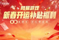四大福利,网易游戏新春开运补贴福利活动上线