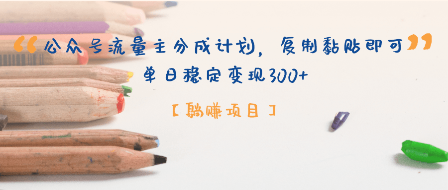 公众号流量主分成计划,【躺赚项目】复制黏贴即可,单日稳定变现300+-第1张图片 公众号流量主分成计划,【躺赚项目】复制黏贴即可,单日稳定变现300+-第1张图片