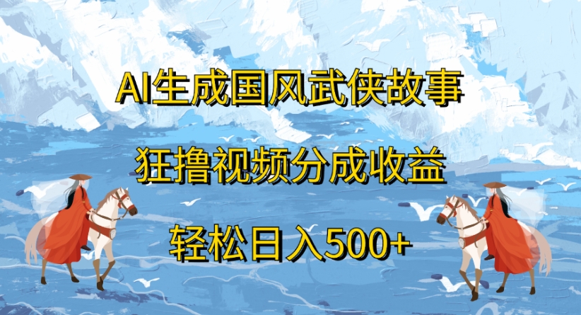 ai生成国风武侠故事狂撸视频分成收益轻松日入500+-第1张图片 ai生成国风武侠故事狂撸视频分成收益轻松日入500+-第1张图片