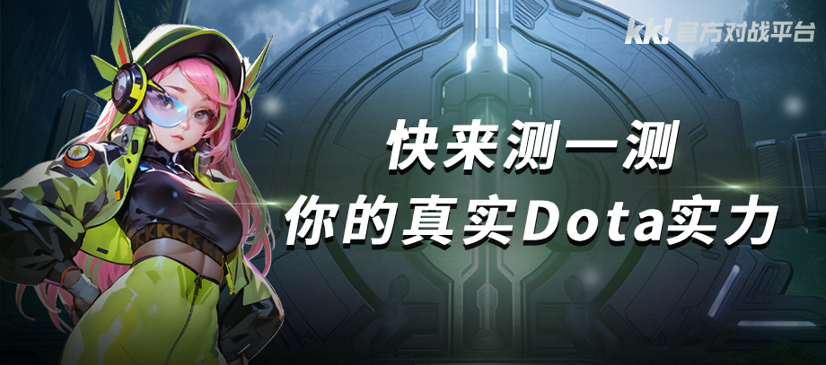 KK官方对战平台Dota战力测试重磅开启,答题测试赢好礼-第1张图片 KK官方对战平台Dota战力测试重磅开启,答题测试赢好礼-第1张图片