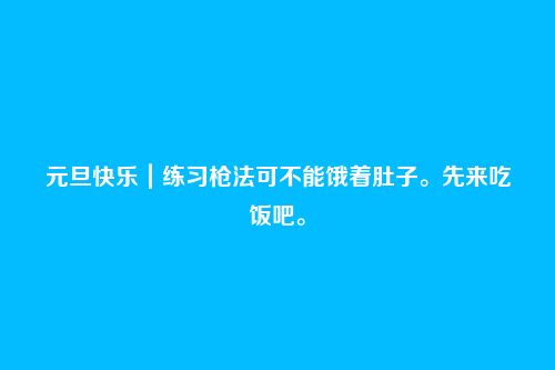 元旦快乐|练习枪法可不能饿着肚子。先来吃饭吧。