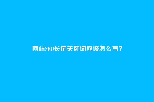 网站SEO长尾关键词应该怎么写?