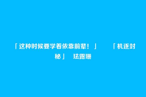 「这种时候要学着依靠前辈!」――「机逐封秘」・珐露珊