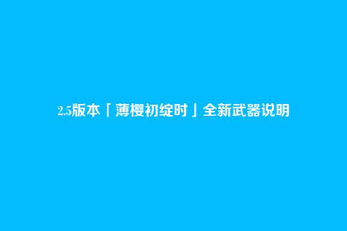 2.5版本「薄樱初绽时」全新武器说明