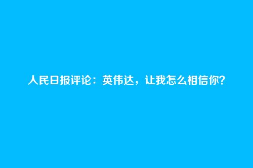 人民日报评论:英伟达,让我怎么相信你?