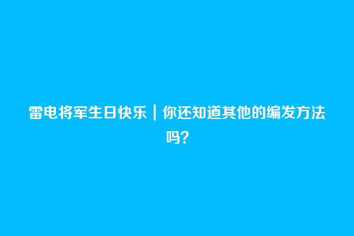 雷电将军生日快乐|你还知道其他的编发方法吗?