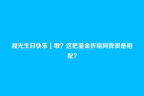 凝光生日快乐|哦?这把鎏金折扇同我很是相配?
