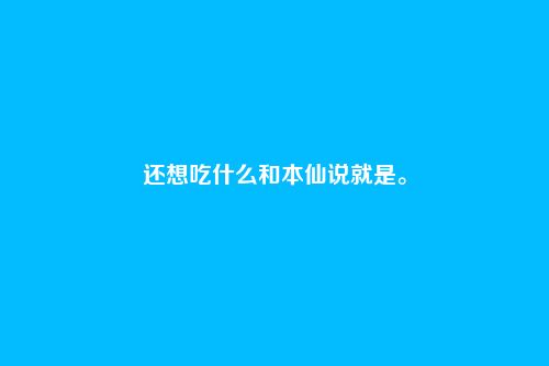 还想吃什么和本仙说就是。