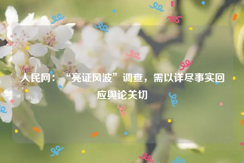 人民网:“亮证风波”调查,需以详尽事实回应舆论关切