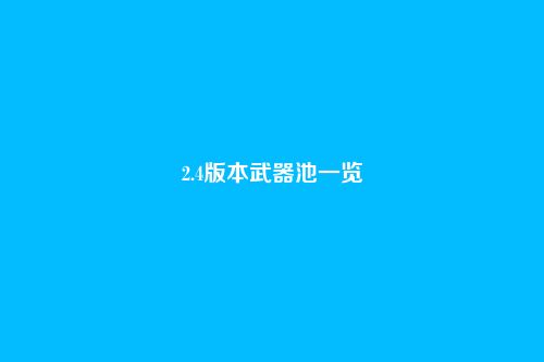 2.4版本武器池一览