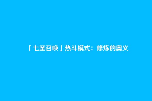 「七圣召唤」热斗模式:修炼的奥义