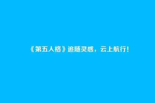 《第五人格》追随灵感,云上航行!