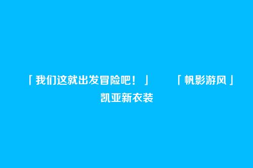 「我们这就出发冒险吧!」――「帆影游风」凯亚新衣装