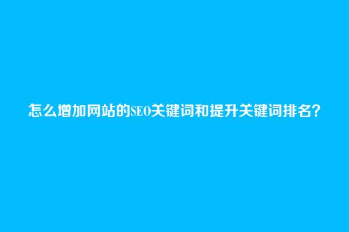 怎么增加网站的SEO关键词和提升关键词排名?