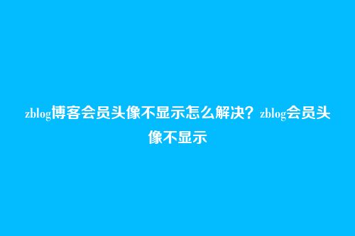 zblog博客会员头像不显示怎么解决?zblog会员头像不显示
