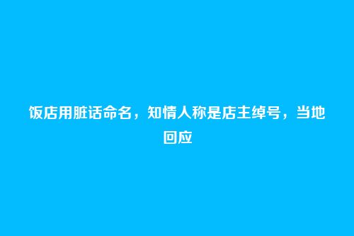 饭店用脏话命名,知情人称是店主绰号,当地回应